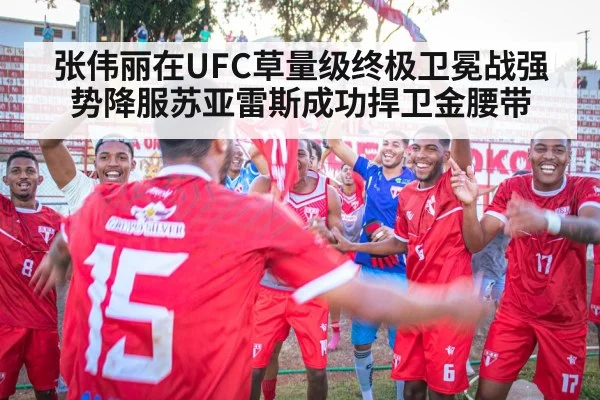 张伟丽在UFC草量级终极卫冕战强势降服苏亚雷斯成功捍卫金腰带