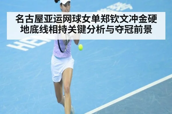 名古屋亚运网球女单郑钦文冲金硬地底线相持关键分析与夺冠前景
